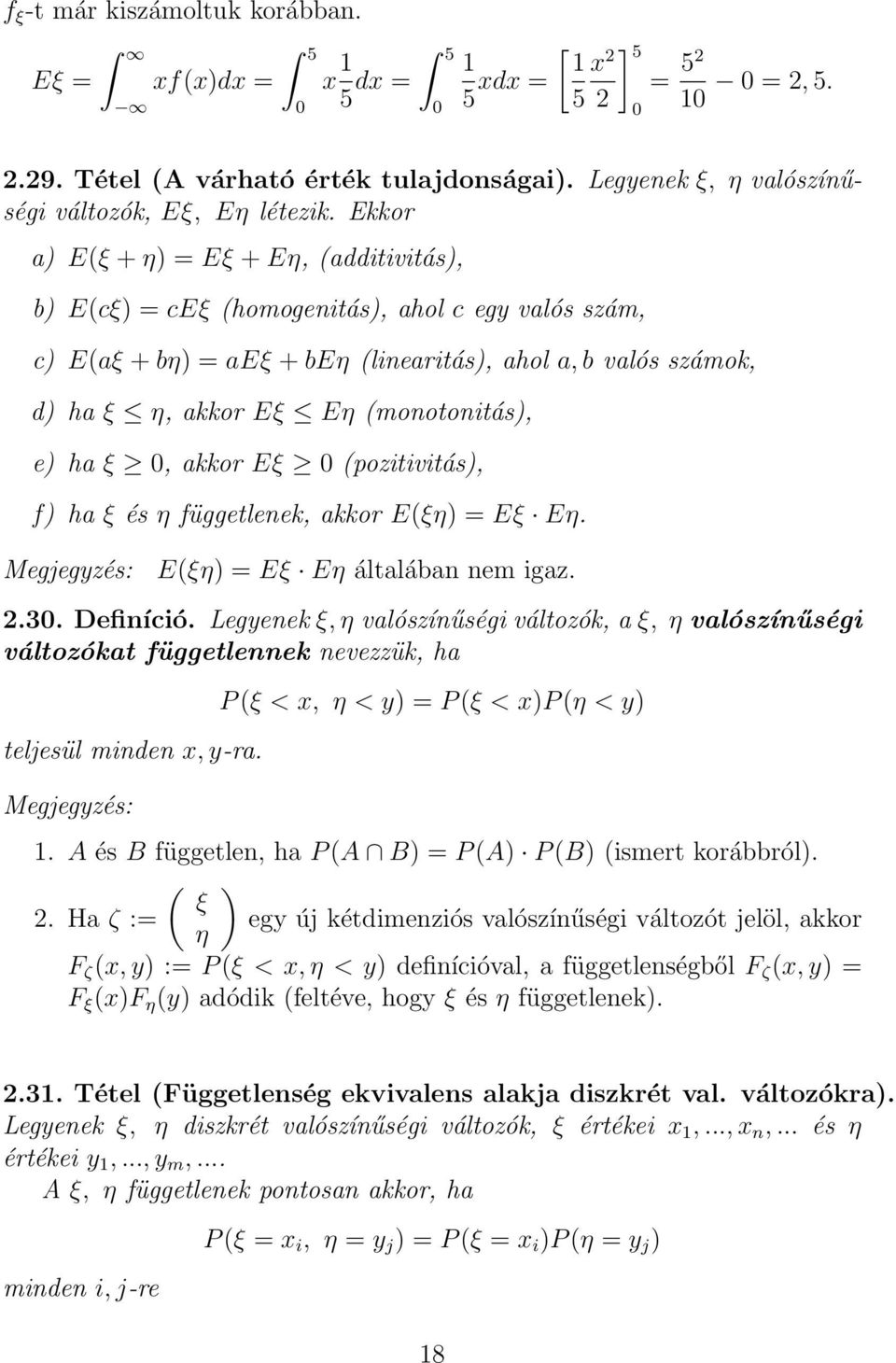 Ekkor a) E(ξ + η) = Eξ + Eη, (additivitás), b) E(cξ) = ceξ (homogenitás), ahol c egy valós szám, c) E(aξ + bη) = aeξ + beη (linearitás), ahol a, b valós számok, d) ha ξ η, akkor Eξ Eη (monotonitás),