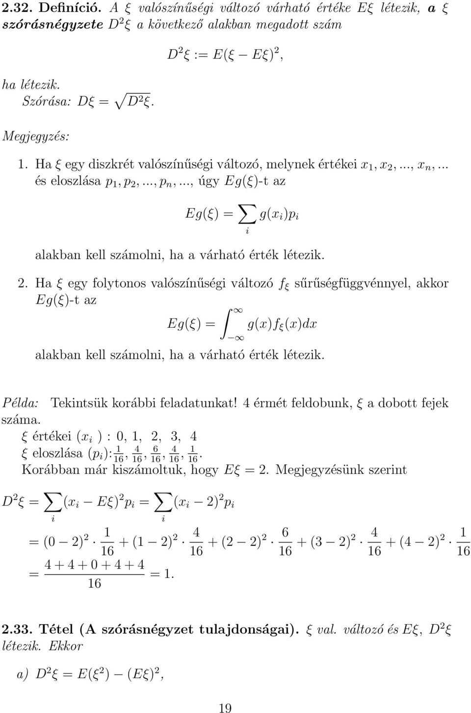 ..., x n,... és eloszlása p, p 2,..., p n,..., úgy Eg(ξ)-t az Eg(ξ) = i g(x i )p i alakban kell számolni, ha a várható érték létezik. 2. Ha ξ egy folytonos valószínűségi változó f ξ sűrűségfüggvénnyel, akkor Eg(ξ)-t az Eg(ξ) = g(x)f ξ (x)dx alakban kell számolni, ha a várható érték létezik.