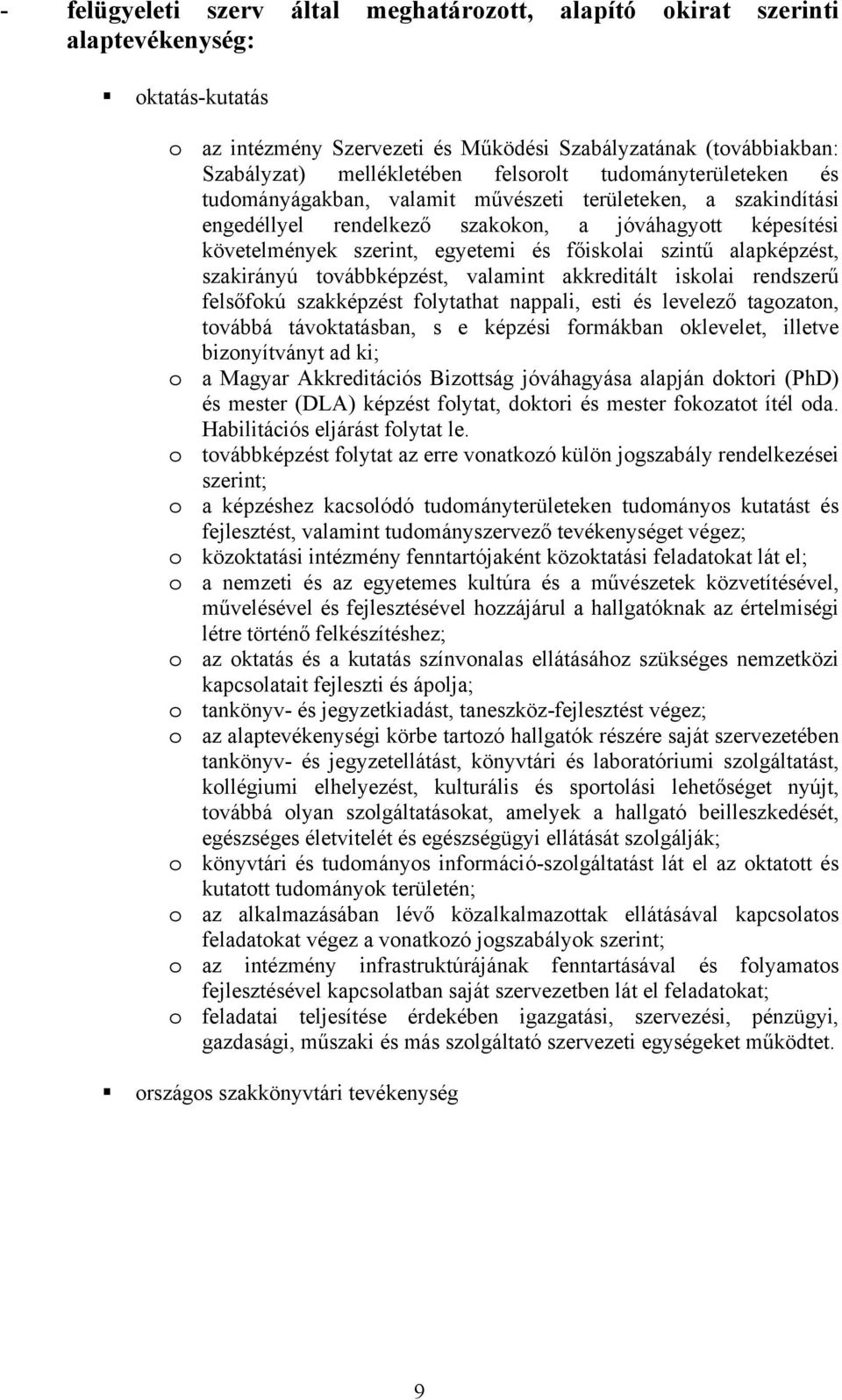 szakindítási engedéllyel rendelkező szakokon, a jóváhagyott képesítési követelmények szerint, egyetemi és főiskolai szintű alapképzést, szakirányú továbbképzést, valamint akkreditált iskolai