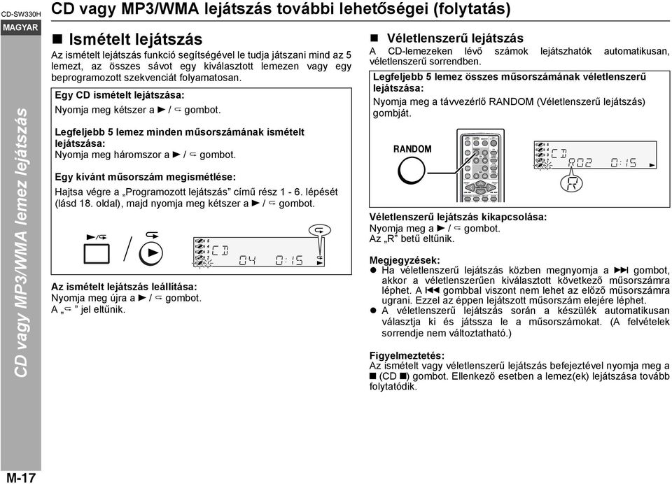 Legfeljebb 5 lemez minden műsorszámának ismételt lejátszása: Nyomja meg háromszor a / gombot. Egy kívánt műsorszám megismétlése: Hajtsa végre a Programozott lejátszás című rész 1-6. lépését (lásd 18.