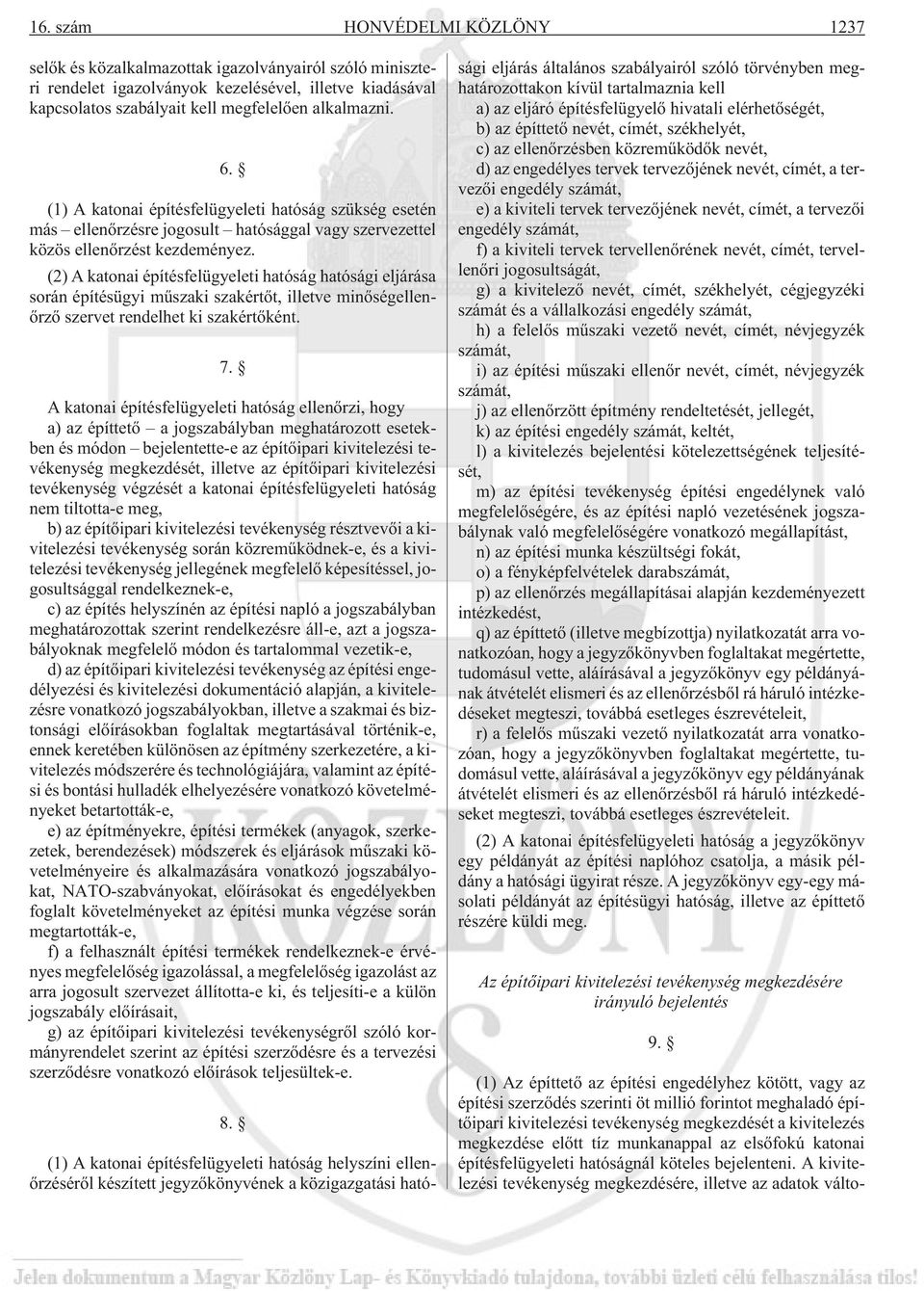 (2) A katonai építésfelügyeleti hatóság hatósági eljárása során építésügyi mûszaki szakértõt, illetve minõségellenõrzõ szervet rendelhet ki szakértõként. 7.