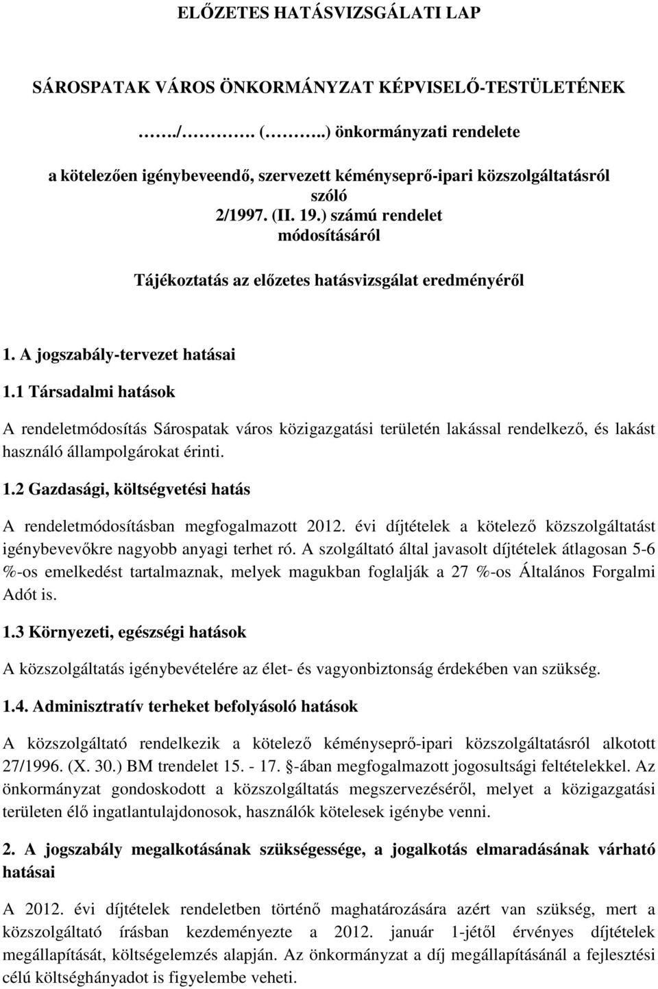 1 Társadalmi hatások A rendeletmódosítás Sárospatak város közigazgatási területén lakással rendelkezı, és lakást használó állampolgárokat érinti. 1.