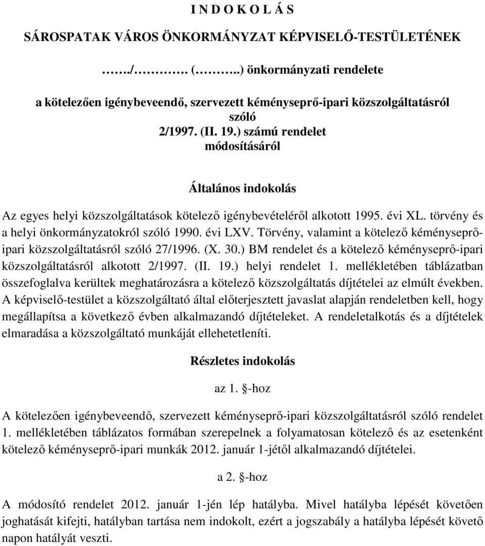 Törvény, valamint a kötelezı kéményseprıipari közszolgáltatásról szóló 27/1996. (X. 30.) BM rendelet és a kötelezı kéményseprı-ipari közszolgáltatásról alkotott 2/1997. (II. 19.) helyi rendelet 1.