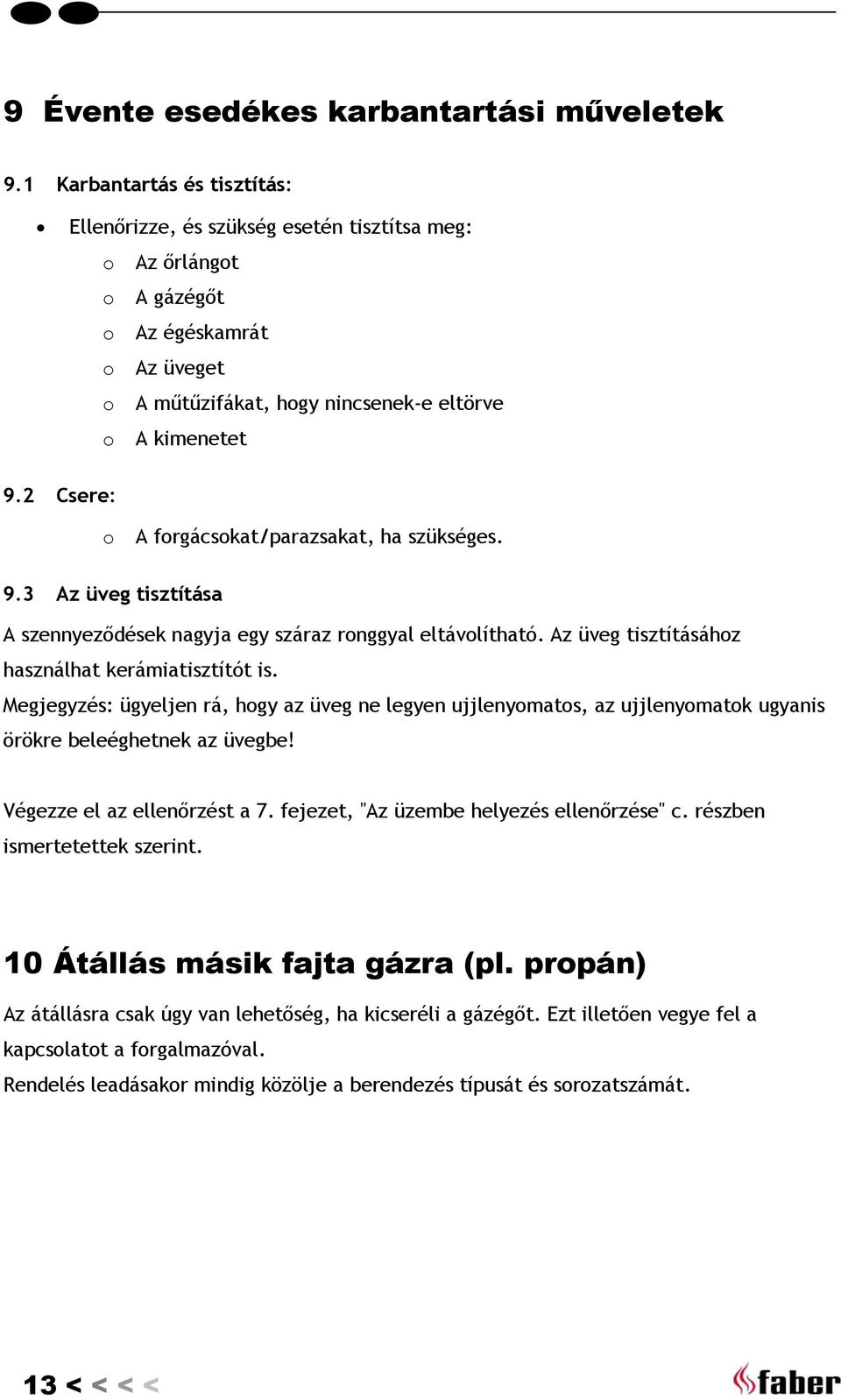 2 Csere: o A forgácsokat/parazsakat, ha szükséges. 9.3 Az üveg tisztítása A szennyeződések nagyja egy száraz ronggyal eltávolítható. Az üveg tisztításához használhat kerámiatisztítót is.