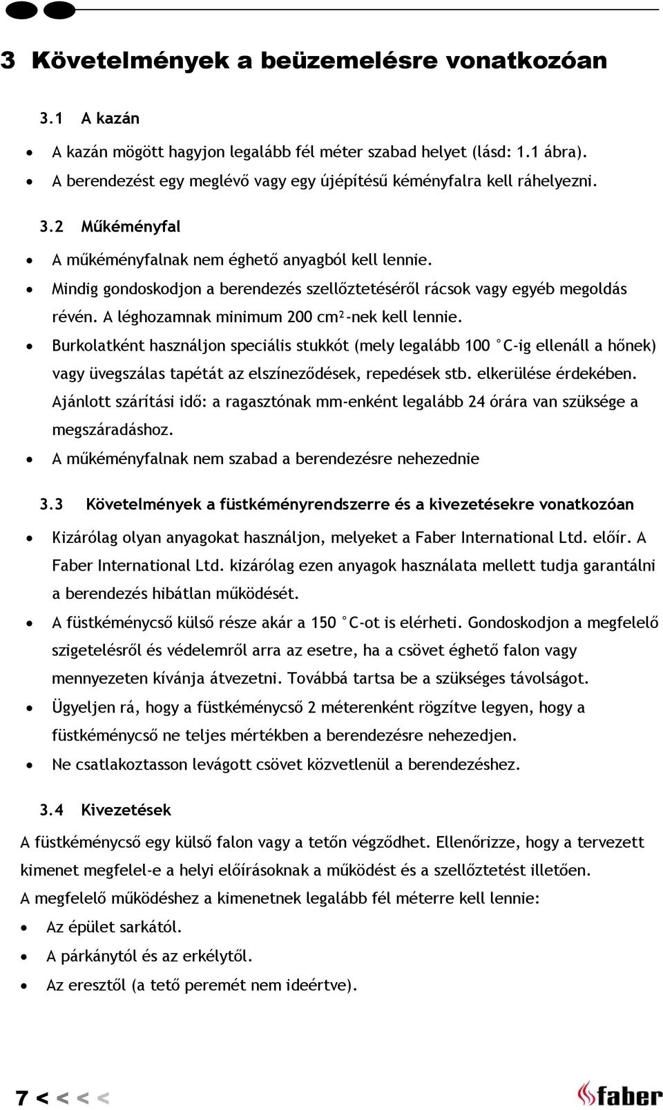 Mindig gondoskodjon a berendezés szellőztetéséről rácsok vagy egyéb megoldás révén. A léghozamnak minimum 200 cm²-nek kell lennie.