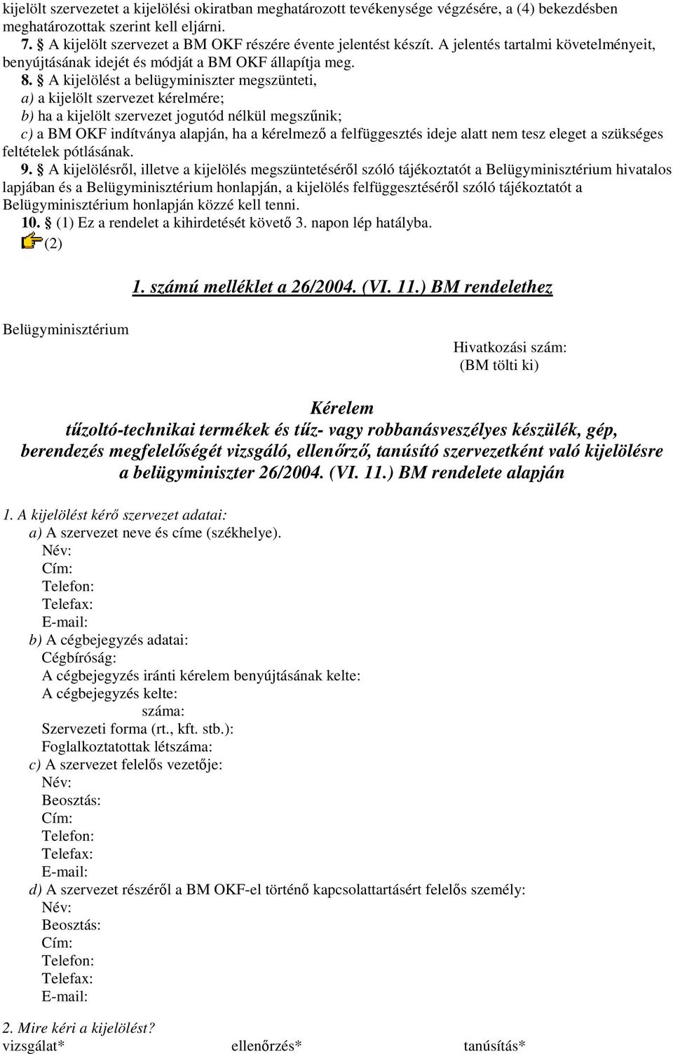 A kijelölést a belügyminiszter megszünteti, a) a kijelölt szervezet kérelmére; b) ha a kijelölt szervezet jogutód nélkül megszőnik; c) a BM OKF indítványa alapján, ha a kérelmezı a felfüggesztés