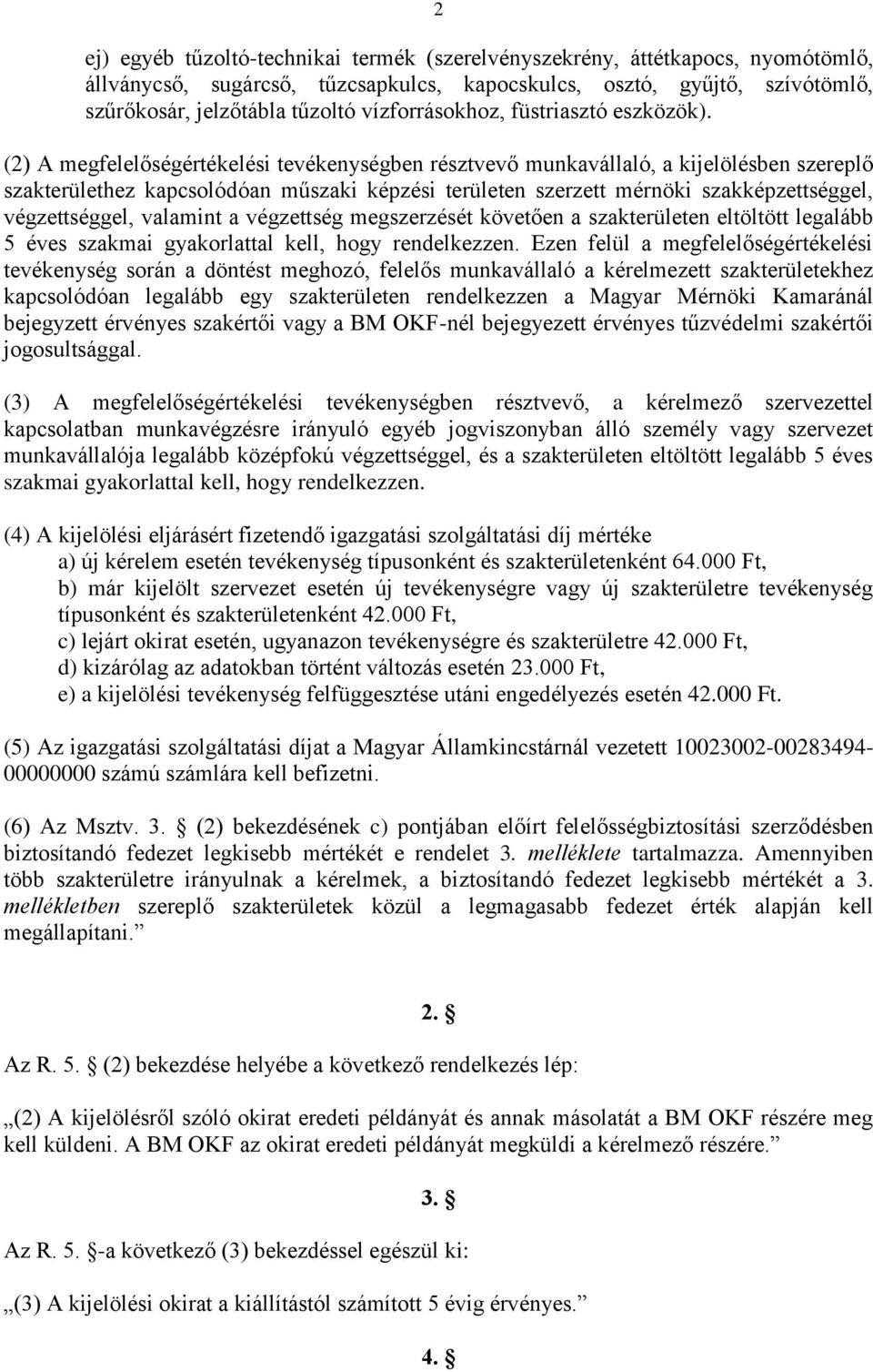 (2) A megfelelőségértékelési tevékenységben résztvevő munkavállaló, a kijelölésben szereplő szakterülethez kapcsolódóan műszaki képzési területen szerzett mérnöki szakképzettséggel, végzettséggel,