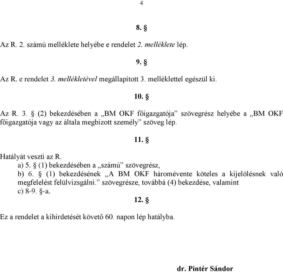 Hatályát veszti az R. a) 5. (1) bekezdésében a számú szövegrész, b) 6.