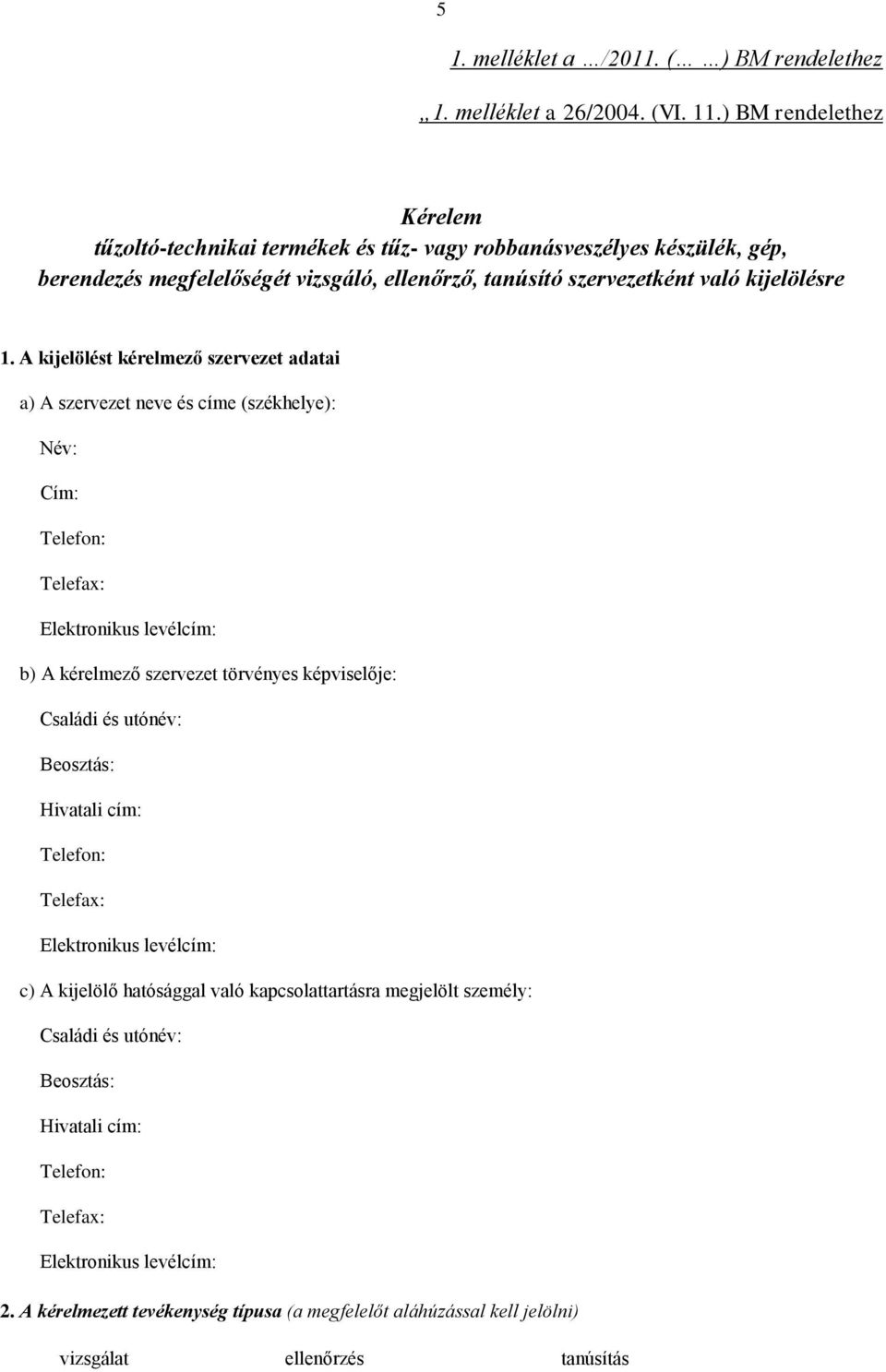 A kijelölést kérelmező szervezet adatai a) A szervezet neve és címe (székhelye): Név: Cím: Telefon: Telefax: Elektronikus levélcím: b) A kérelmező szervezet törvényes képviselője: Családi és