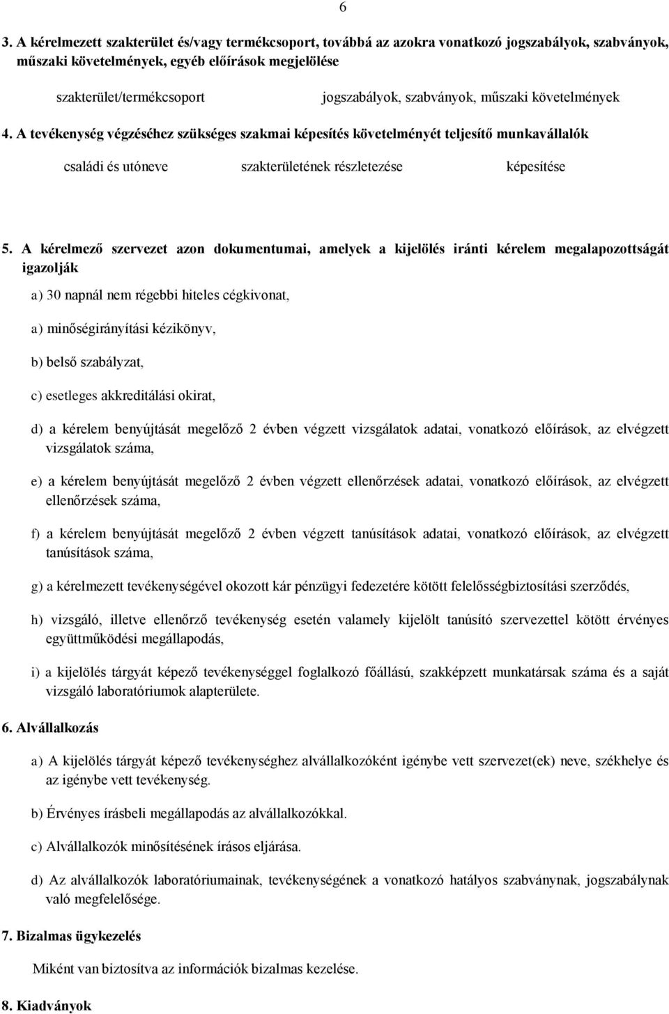 A kérelmező szervezet azon dokumentumai, amelyek a kijelölés iránti kérelem megalapozottságát igazolják a) 30 napnál nem régebbi hiteles cégkivonat, a) minőségirányítási kézikönyv, b) belső