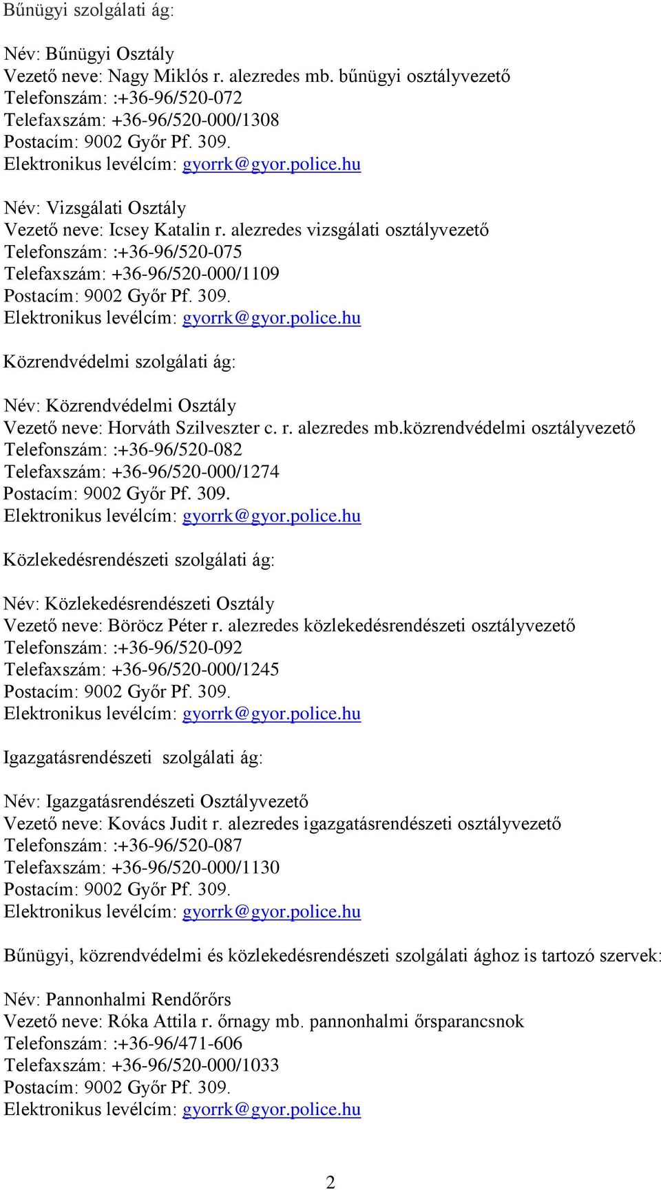 alezredes vizsgálati osztályvezető Telefonszám: :+36-96/520-075 Telefaxszám: +36-96/520-000/1109 Közrendvédelmi szolgálati ág: Név: Közrendvédelmi Osztály Vezető neve: Horváth Szilveszter c. r.