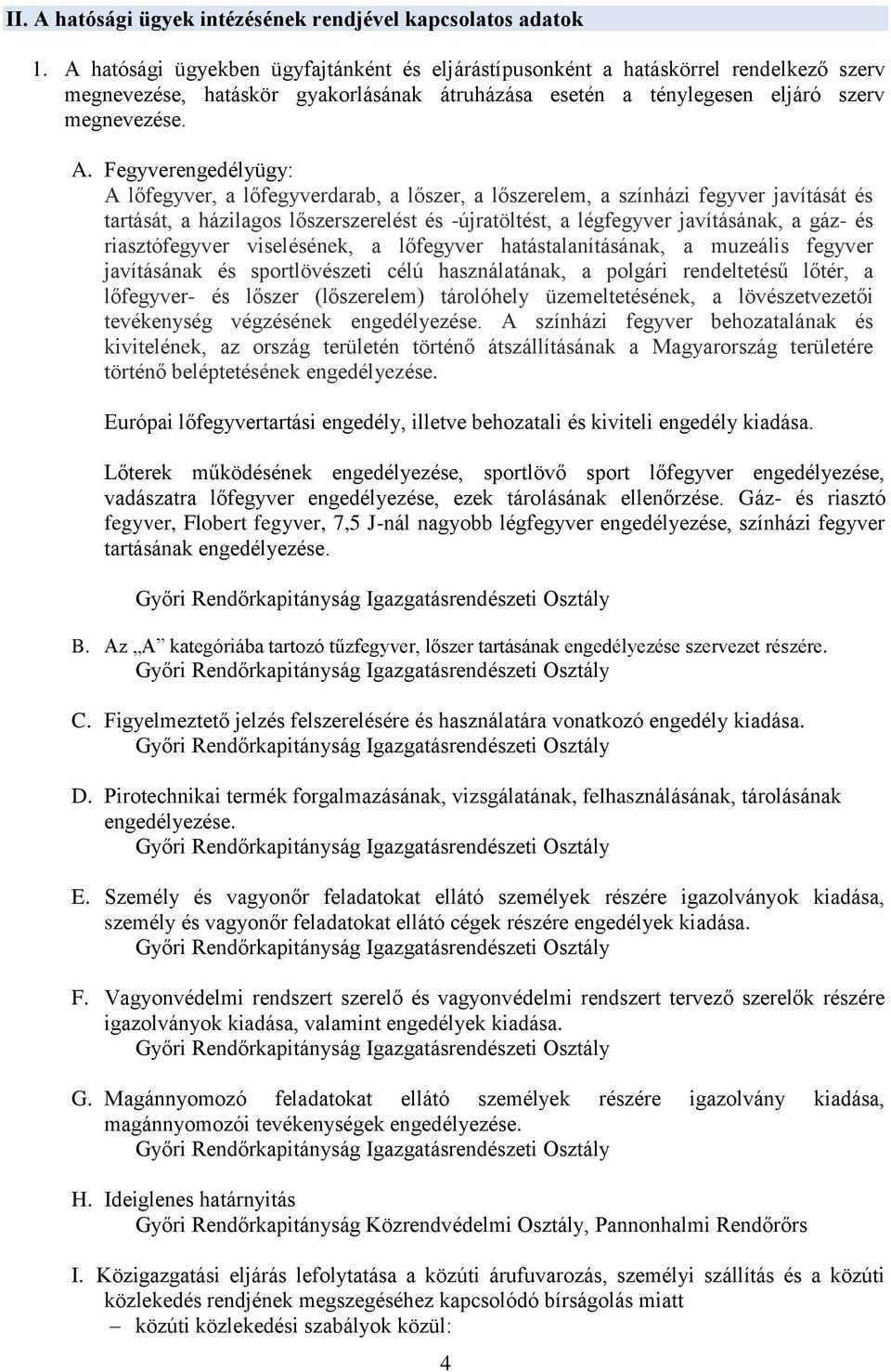 Fegyverengedélyügy: A lőfegyver, a lőfegyverdarab, a lőszer, a lőszerelem, a színházi fegyver javítását és tartását, a házilagos lőszerszerelést és -újratöltést, a légfegyver javításának, a gáz- és