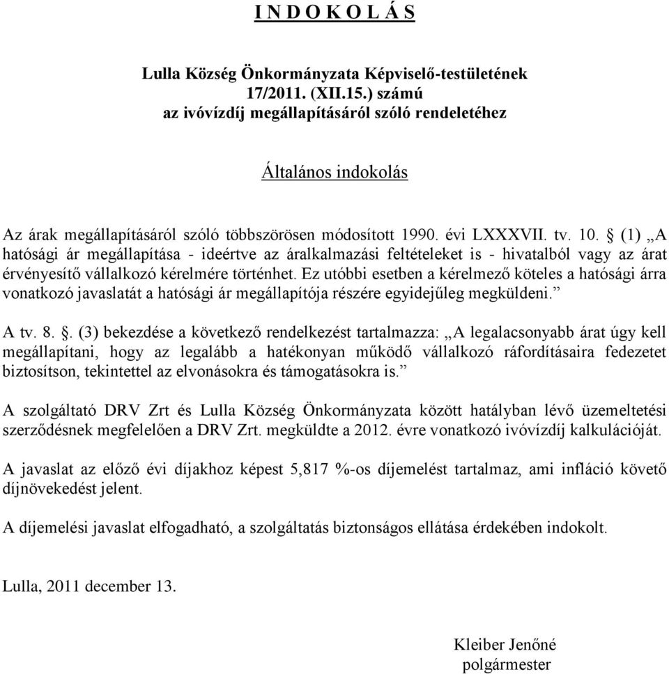 (1) A hatósági ár megállapítása - ideértve az áralkalmazási feltételeket is - hivatalból vagy az árat érvényesítő vállalkozó kérelmére történhet.