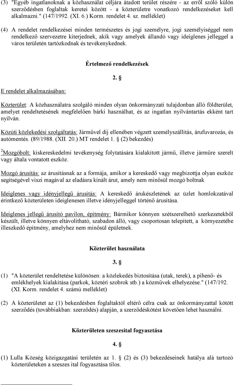 melléklet) (4) A rendelet rendelkezései minden természetes és jogi személyre, jogi személyiséggel nem rendelkező szervezetre kiterjednek, akik vagy amelyek állandó vagy ideiglenes jelleggel a város