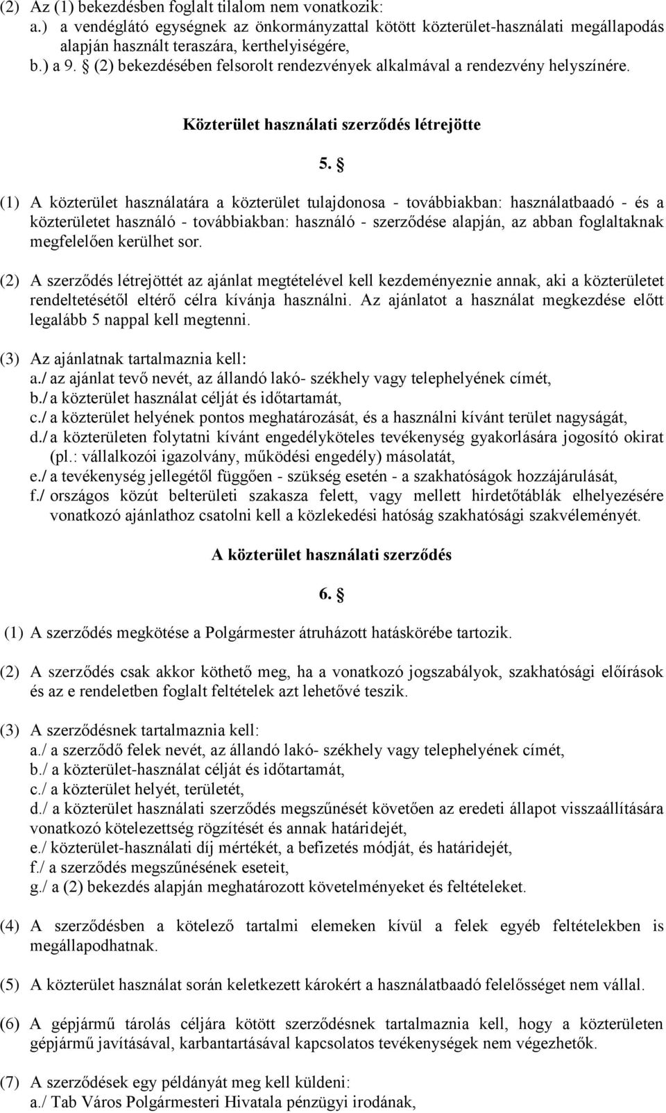 (1) A közterület használatára a közterület tulajdonosa - továbbiakban: használatbaadó - és a közterületet használó - továbbiakban: használó - szerződése alapján, az abban foglaltaknak megfelelően