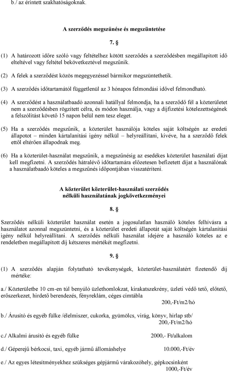 (2) A felek a szerződést közös megegyezéssel bármikor megszüntethetik. (3) A szerződés időtartamától függetlenül az 3 hónapos felmondási idővel felmondható.