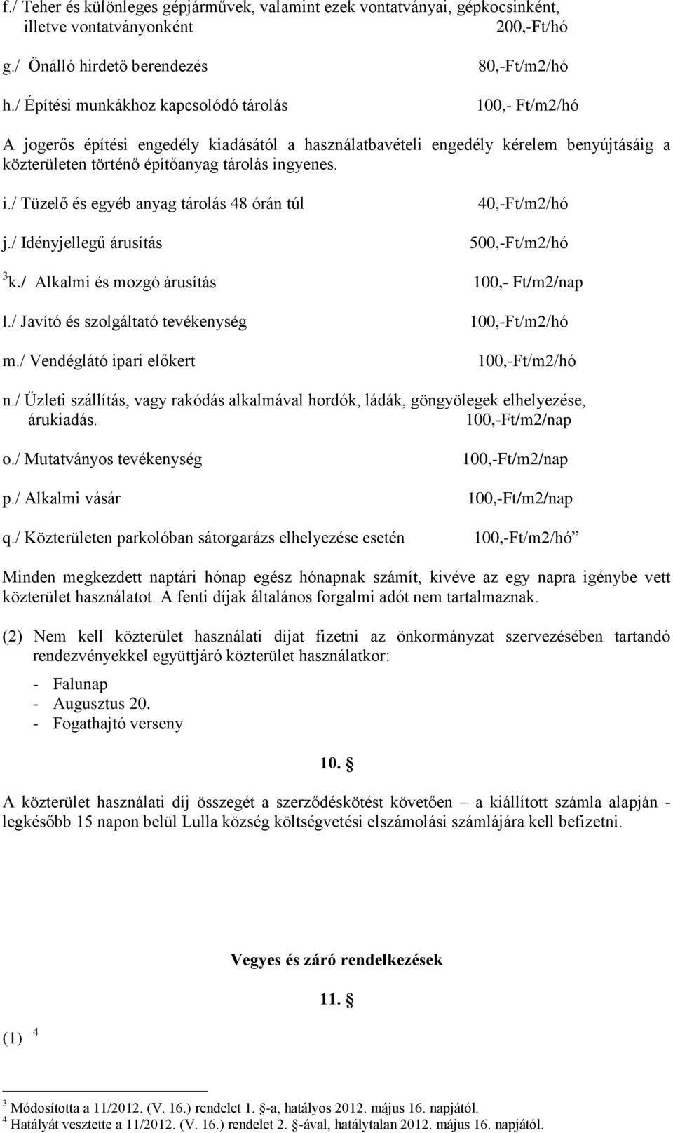 ingyenes. i./ Tüzelő és egyéb anyag tárolás 48 órán túl j./ Idényjellegű árusítás 40,-Ft/m2/hó 500,-Ft/m2/hó 3 k./ Alkalmi és mozgó árusítás 100,- Ft/m2/nap l./ Javító és szolgáltató tevékenység m.