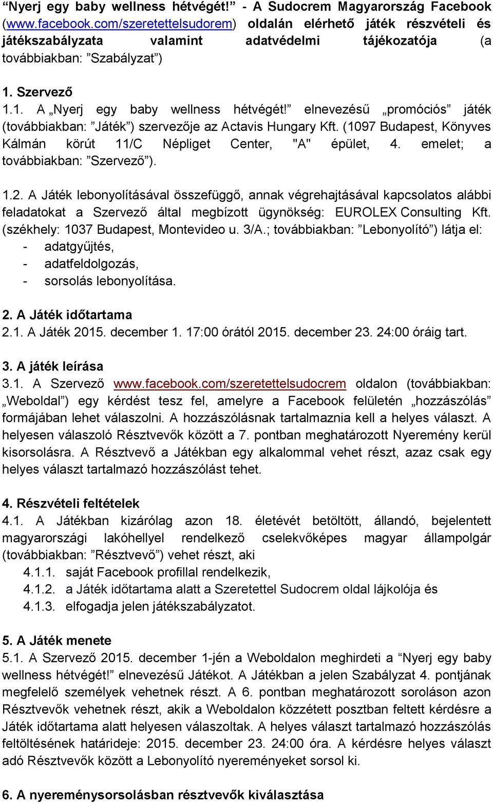elnevezésű promóciós játék (továbbiakban: Játék ) szervezője az Actavis Hungary Kft. (1097 Budapest, Könyves Kálmán körút 11/C Népliget Center, "A" épület, 4. emelet; a továbbiakban: Szervező ). 1.2.