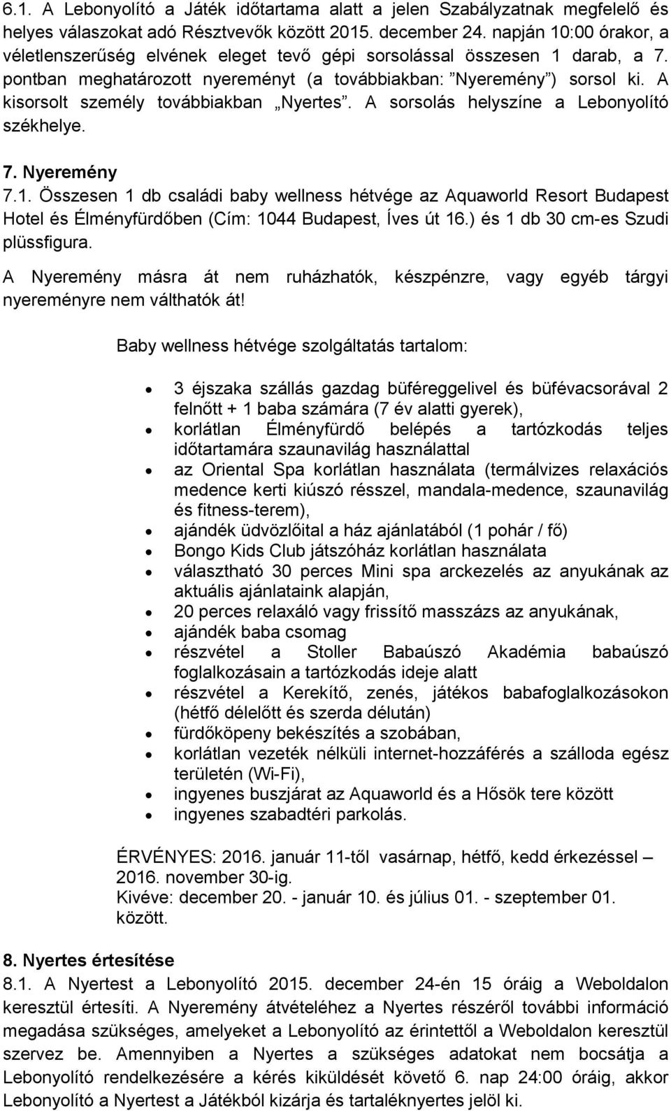 A kisorsolt személy továbbiakban Nyertes. A sorsolás helyszíne a Lebonyolító székhelye. 7. Nyeremény 7.1.