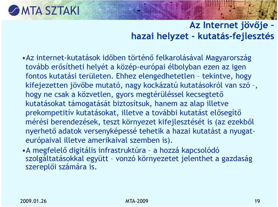 Ehhez elengedhetetlen tekintve, hogy kifejezetten jövőbe mutató, nagy kockázatú kutatásokról van szó, hogy ne csak a közvetlen, gyors megtérüléssel kecsegtető kutatásokat támogatását biztosítsuk,