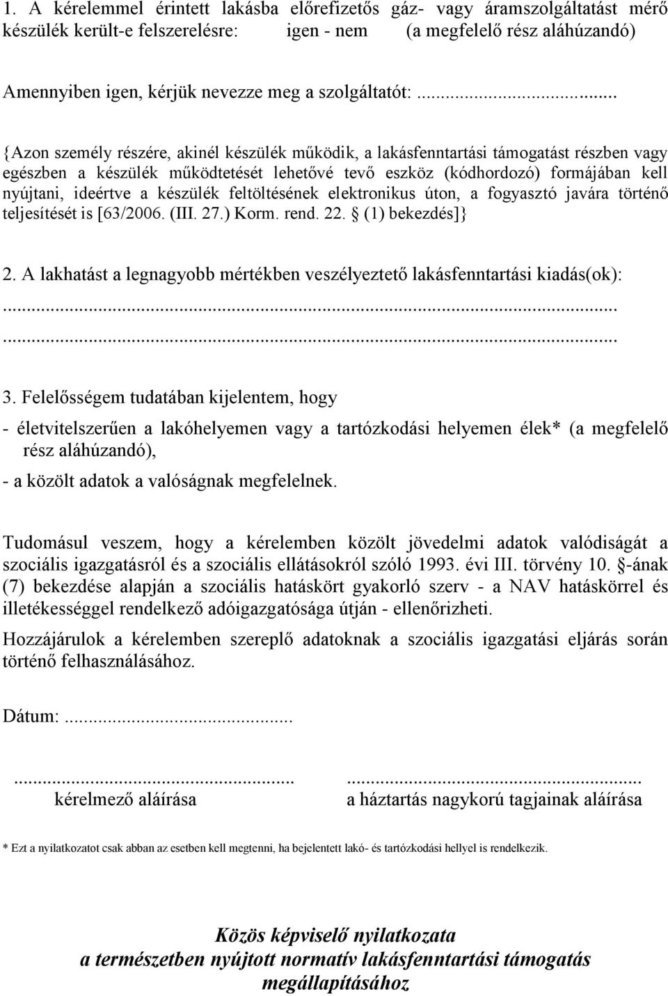 .. {Azon személy részére, akinél készülék működik, a lakásfenntartási támogatást részben vagy egészben a készülék működtetését lehetővé tevő eszköz (kódhordozó) formájában kell nyújtani, ideértve a