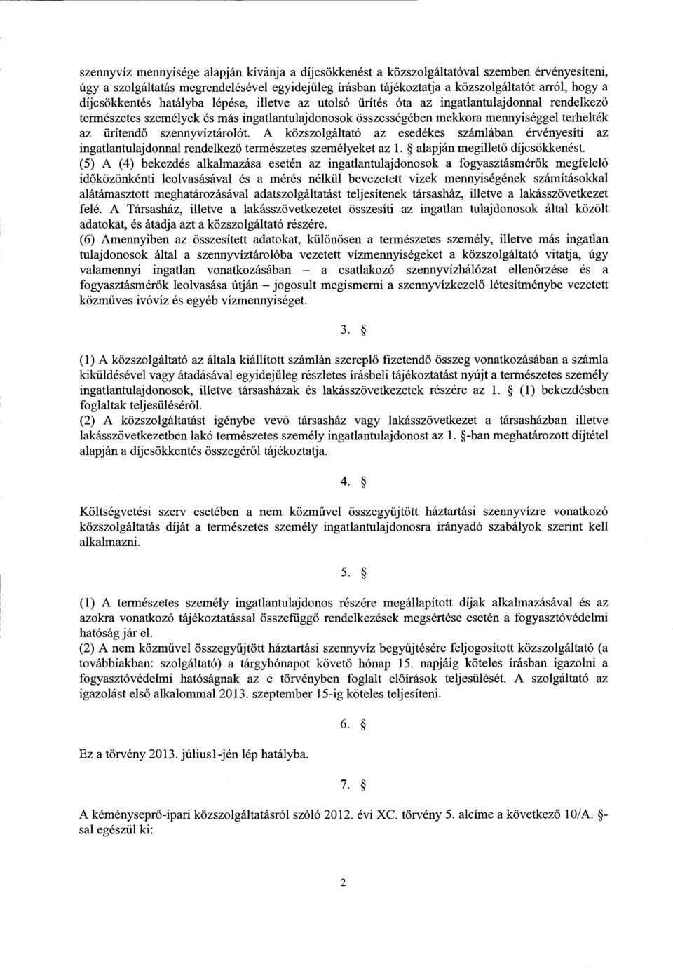 ürítendő szennyvíztárolót. A közszolgáltató az esedékes számlában érvényesíti az ingatlantulajdonnal rendelkez ő természetes személyeket az 1. alapján megillető díjcsökkenést.