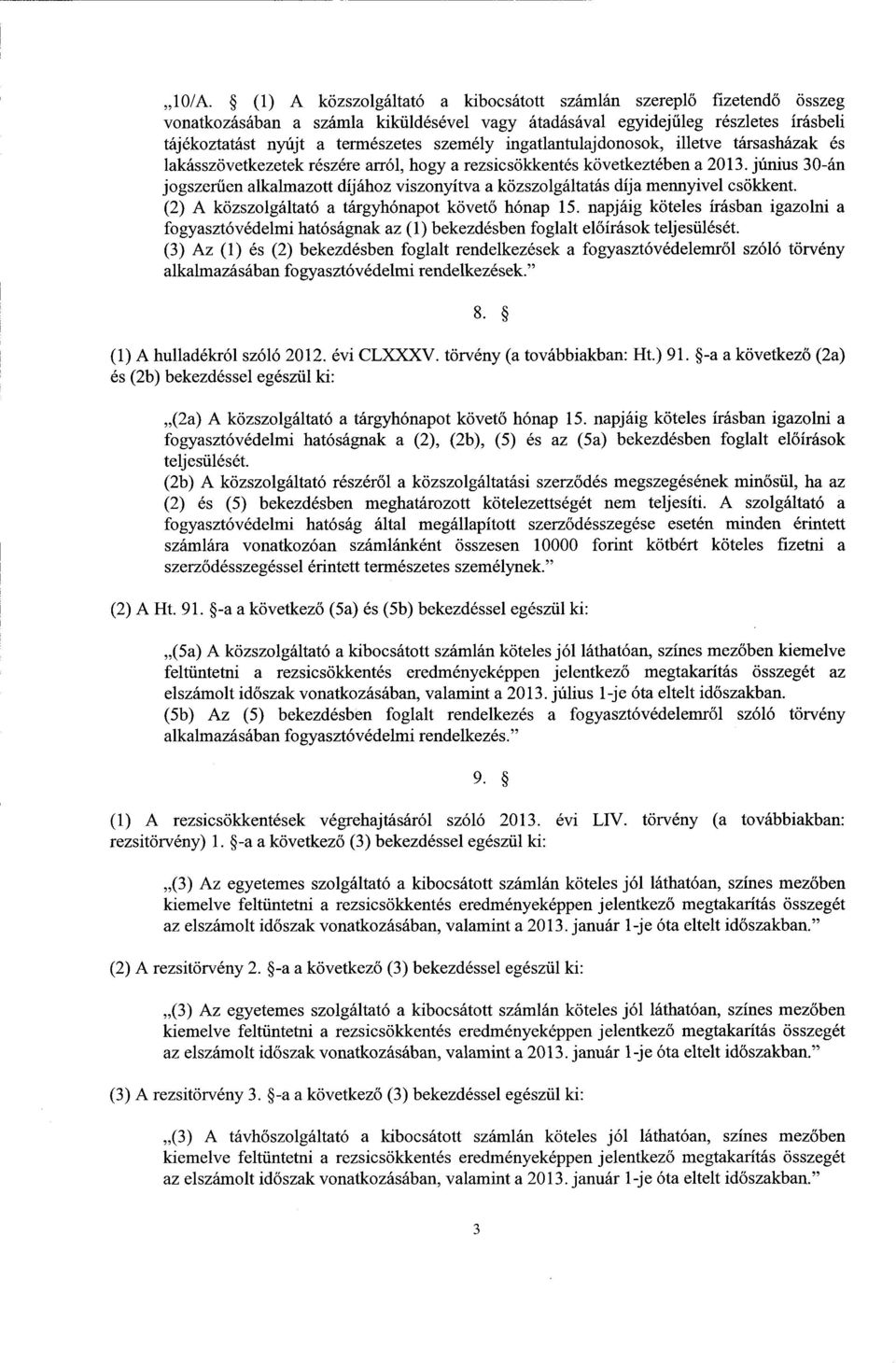 június 30-án jogszer űen alkalmazott díjához viszonyítva a közszolgáltatás díja mennyivel csökkent. (2) A közszolgáltató a tárgyhónapot követő hónap 15.