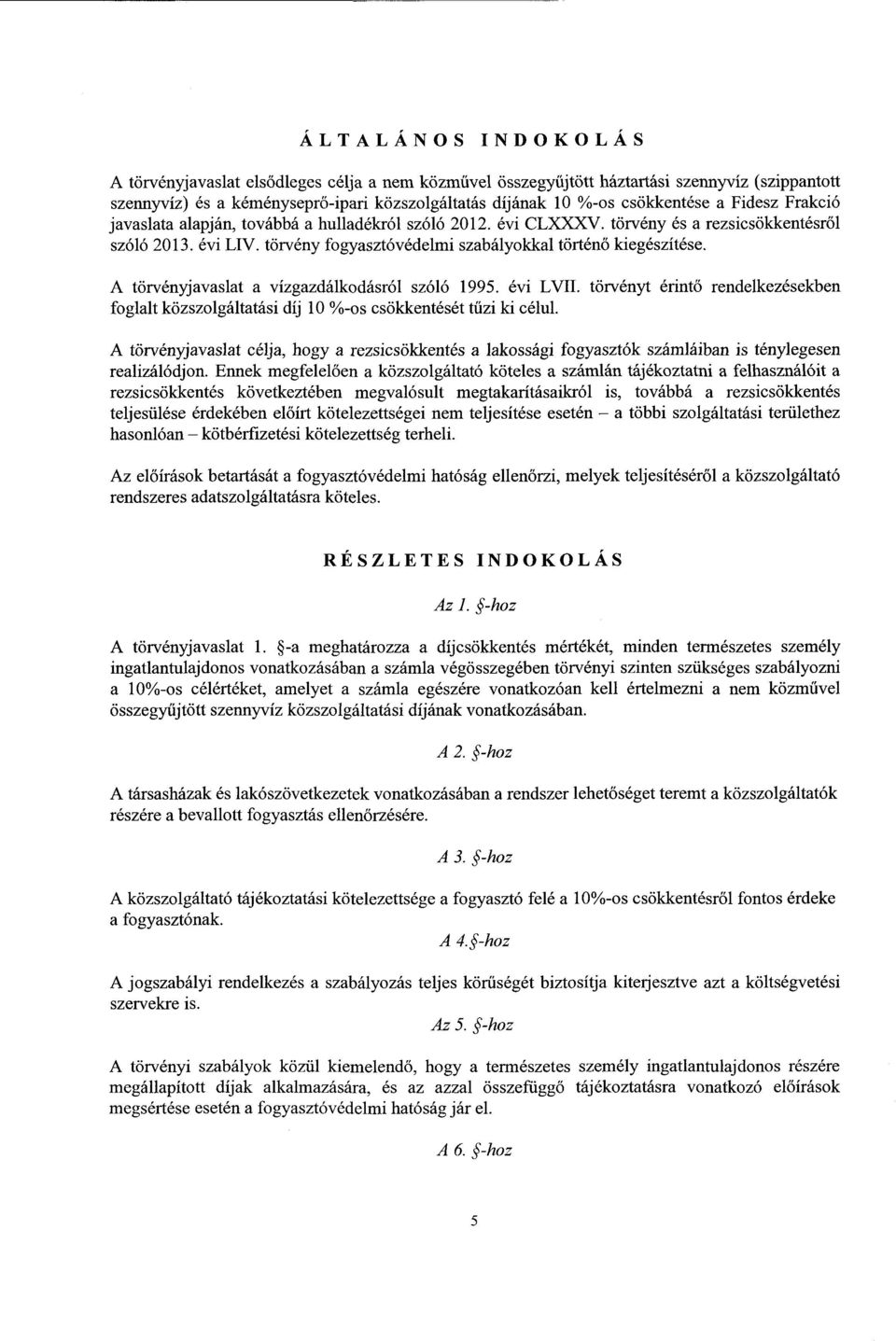 A törvényjavaslat a vízgazdálkodásról szóló 1995. évi LVII. törvényt érint ő rendelkezésekben foglalt közszolgáltatási díj 10 %-os csökkentését tűzi ki célul.