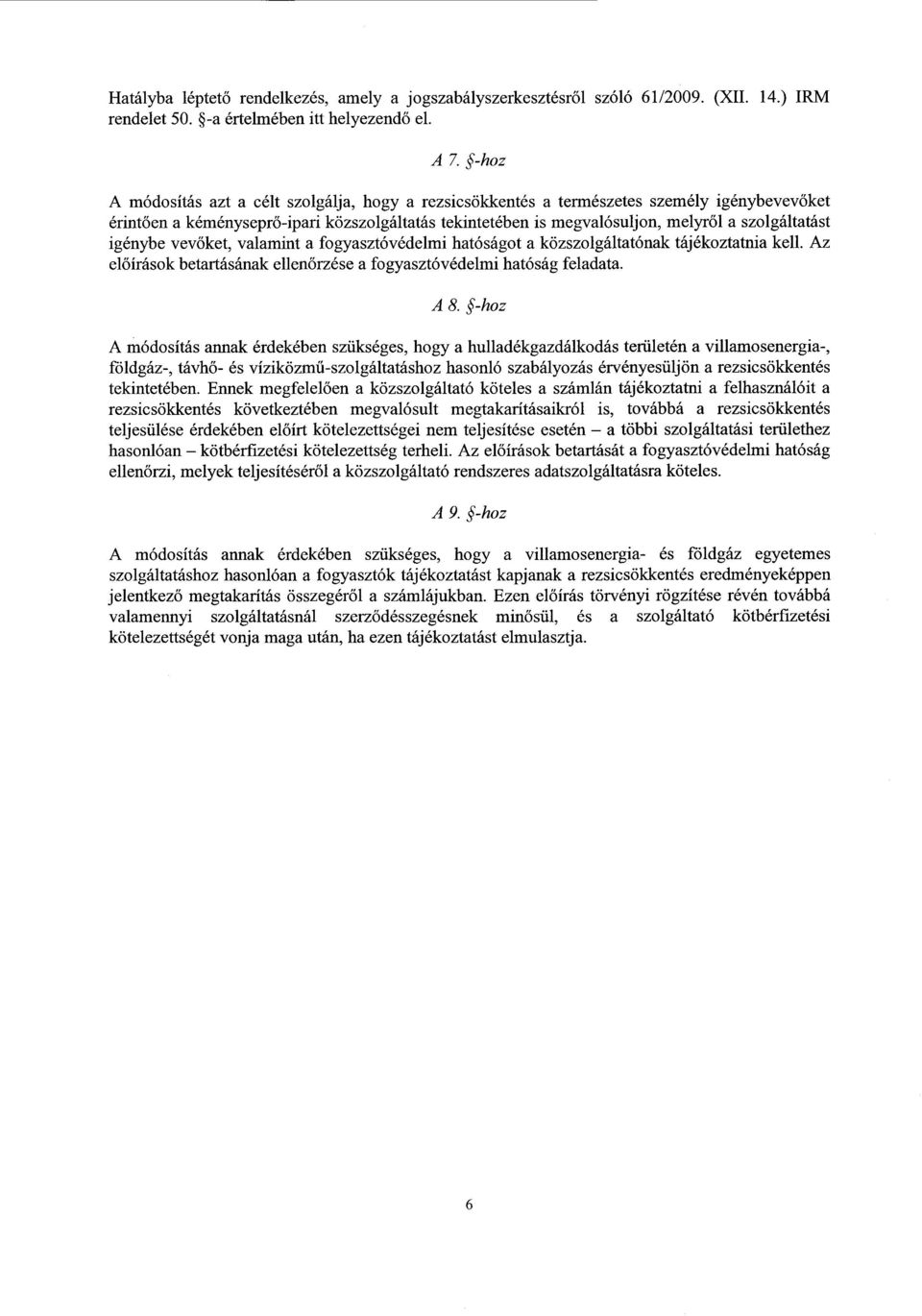 t igénybe vevőket, valamint a fogyasztóvédelmi hatóságot a közszolgáltatónak tájékoztatnia kell. A z előírások betartásának ellenőrzése a fogyasztóvédelmi hatóság feladata. A 8.