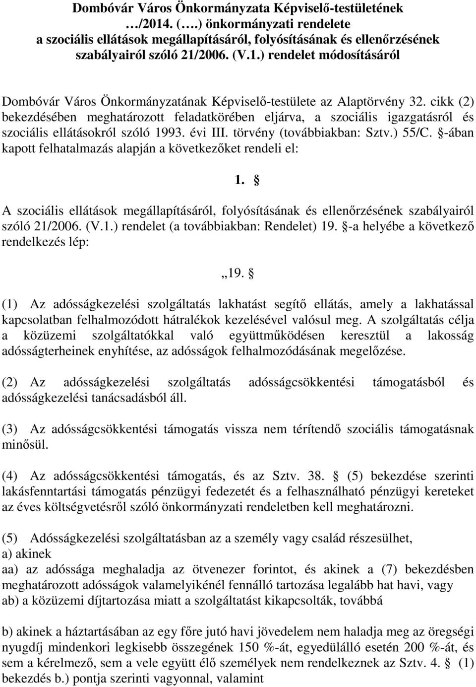 -ában kapott felhatalmazás alapján a következőket rendeli el: 1. A szociális ellátások megállapításáról, folyósításának és ellenőrzésének szabályairól szóló 21/2006. (V.1.) rendelet (a továbbiakban: Rendelet) 19.