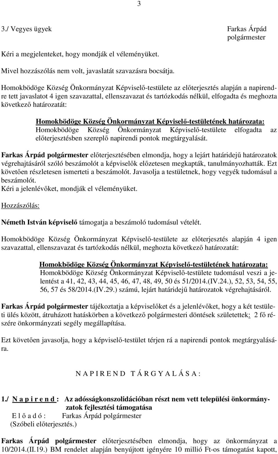 határozatát: Homokbödöge Község Önkormányzat Képviselő-testületének határozata: Homokbödöge Község Önkormányzat Képviselő-testülete elfogadta az előterjesztésben szereplő napirendi pontok