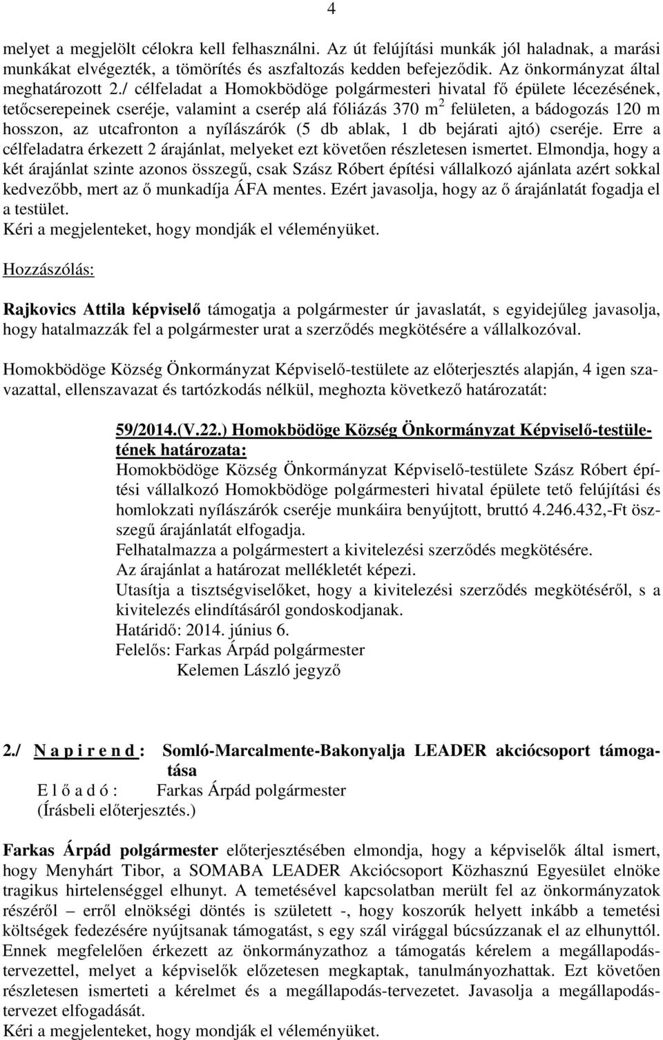 / célfeladat a Homokbödöge i hivatal fő épülete lécezésének, tetőcserepeinek cseréje, valamint a cserép alá fóliázás 370 m 2 felületen, a bádogozás 120 m hosszon, az utcafronton a nyílászárók (5 db