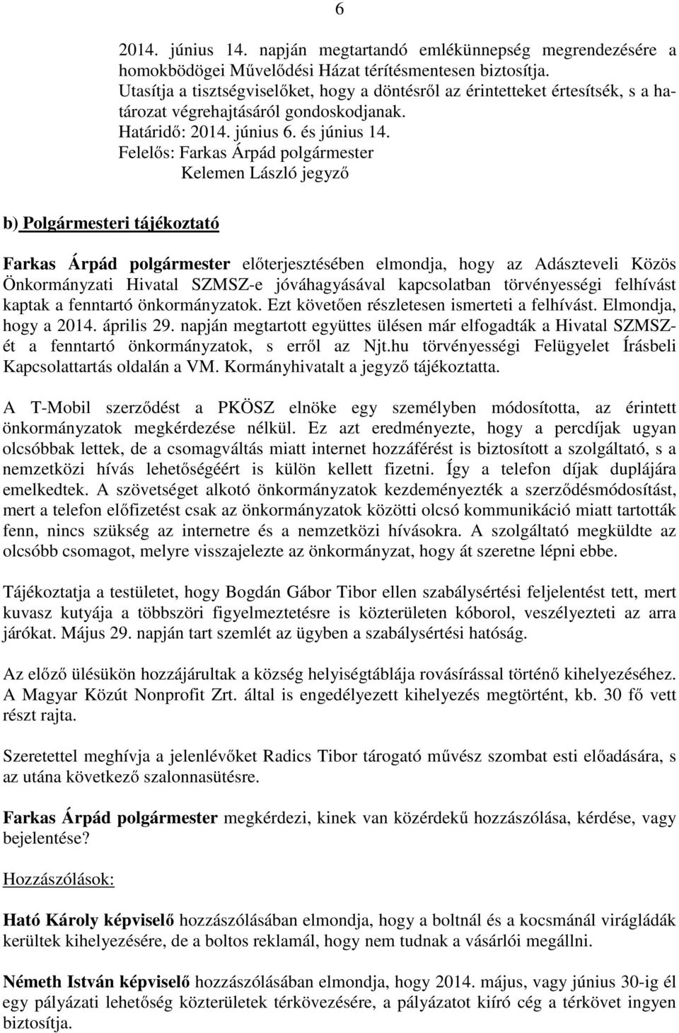 Felelős: Farkas Árpád Kelemen László jegyző b) Polgármesteri tájékoztató Farkas Árpád előterjesztésében elmondja, hogy az Adászteveli Közös Önkormányzati Hivatal SZMSZ-e jóváhagyásával kapcsolatban