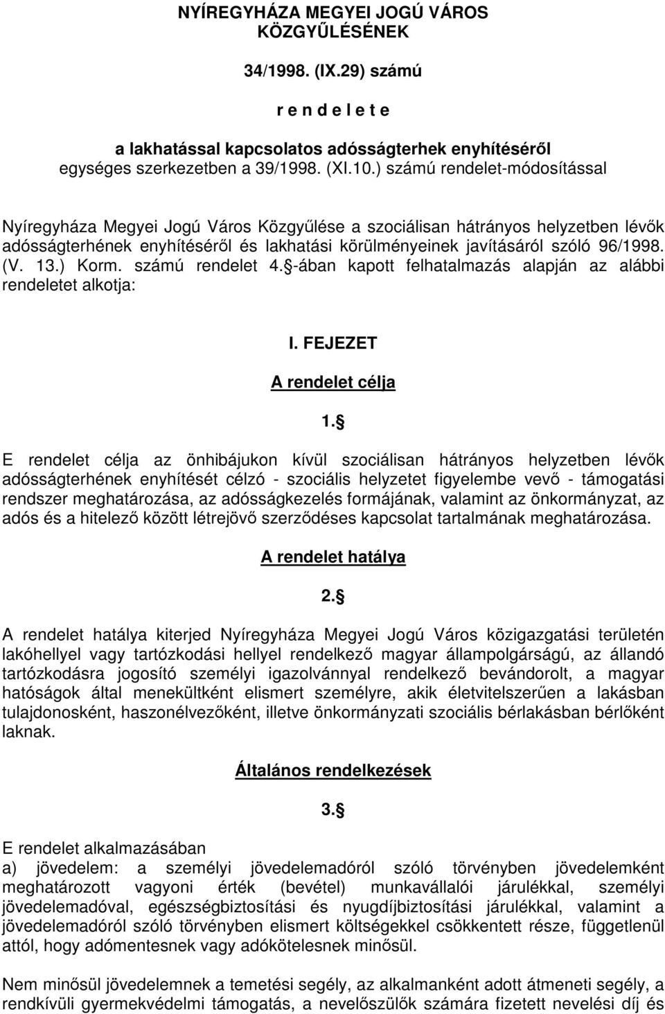 13.) Korm. számú rendelet 4. -ában kapott felhatalmazás alapján az alábbi rendeletet alkotja: I. FEJEZET A rendelet célja 1.