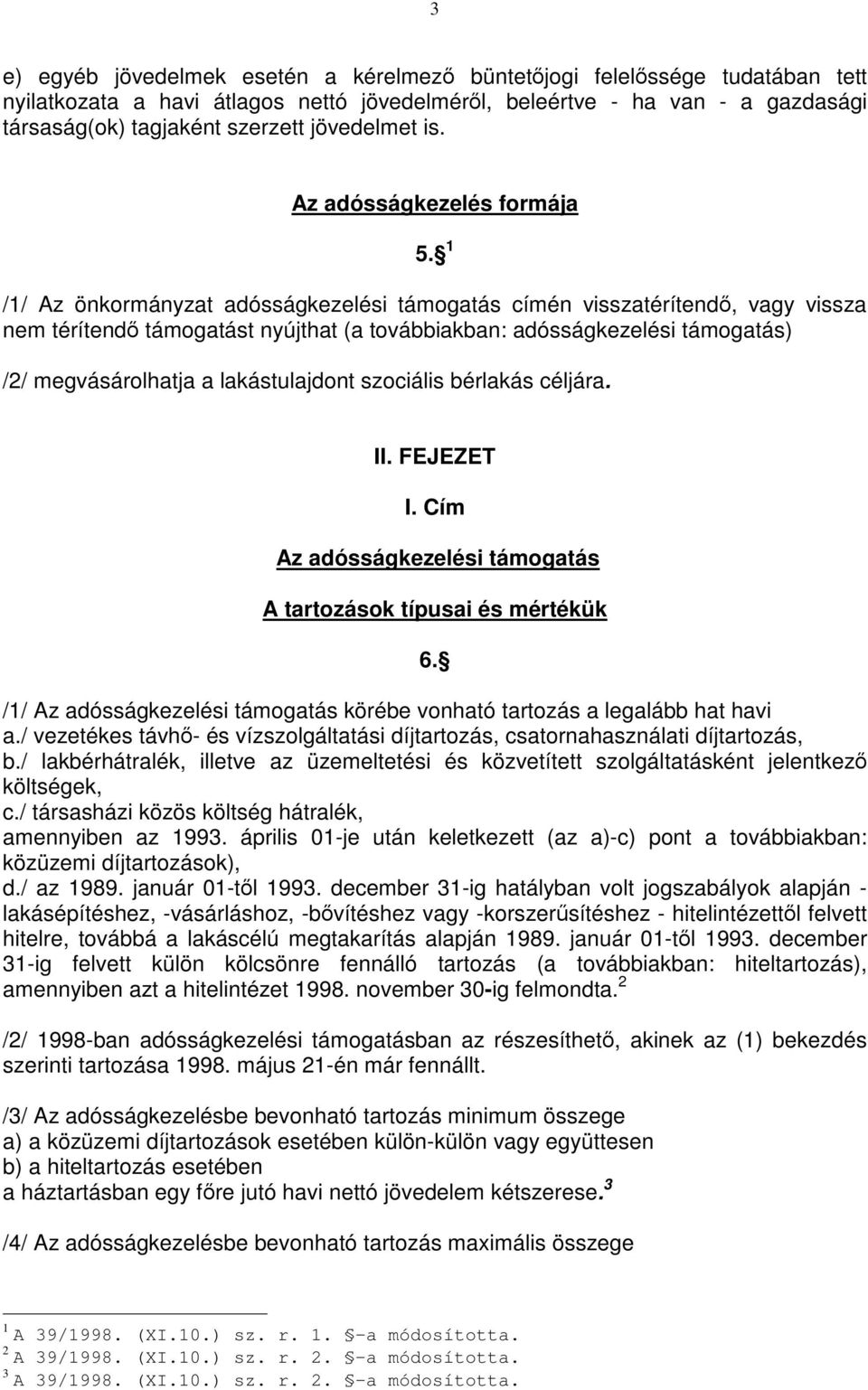 1 /1/ Az önkormányzat adósságkezelési támogatás címén visszatérítendő, vagy vissza nem térítendő támogatást nyújthat (a továbbiakban: adósságkezelési támogatás) /2/ megvásárolhatja a lakástulajdont