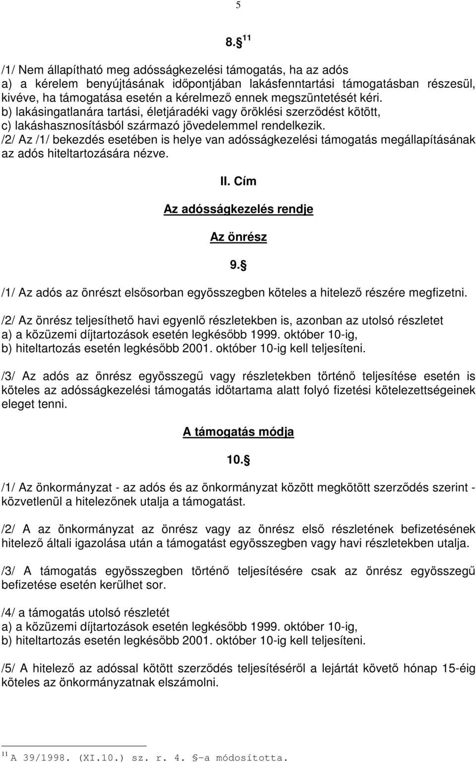 /2/ Az /1/ bekezdés esetében is helye van adósságkezelési támogatás megállapításának az adós hiteltartozására nézve. II. Cím Az adósságkezelés rendje Az önrész 9.