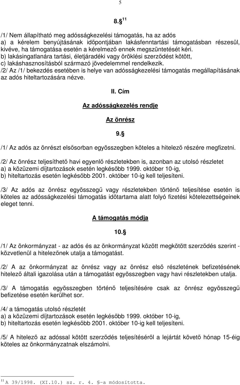 /2/ Az /1/ bekezdés esetében is helye van adósságkezelési támogatás megállapításának az adós hiteltartozására nézve. II. Cím Az adósságkezelés rendje Az önrész 9.