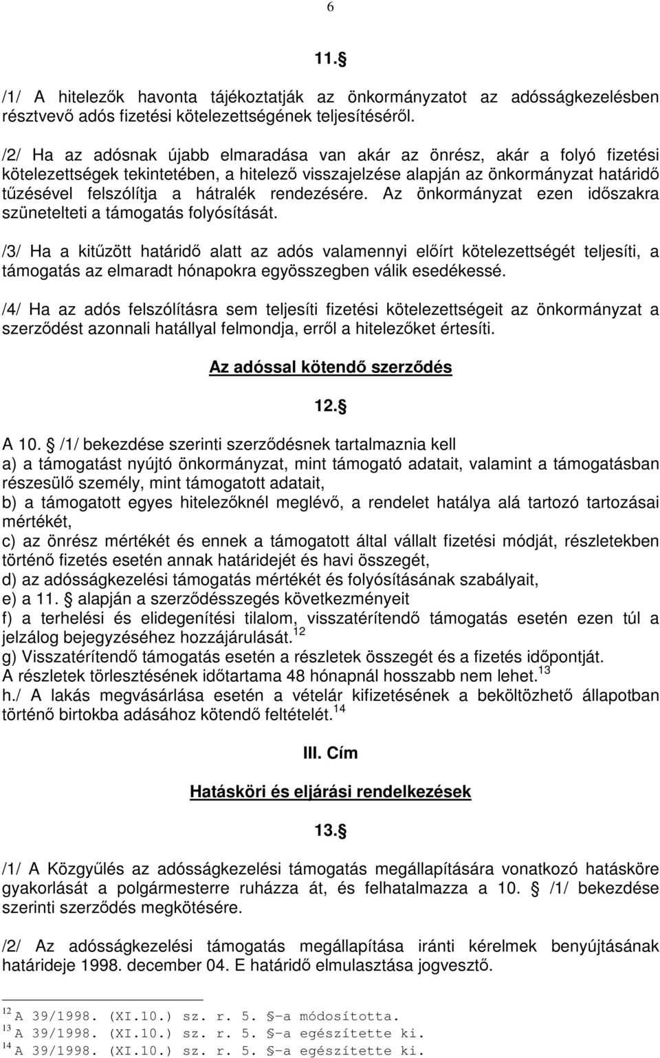 rendezésére. Az önkormányzat ezen időszakra szünetelteti a támogatás folyósítását.