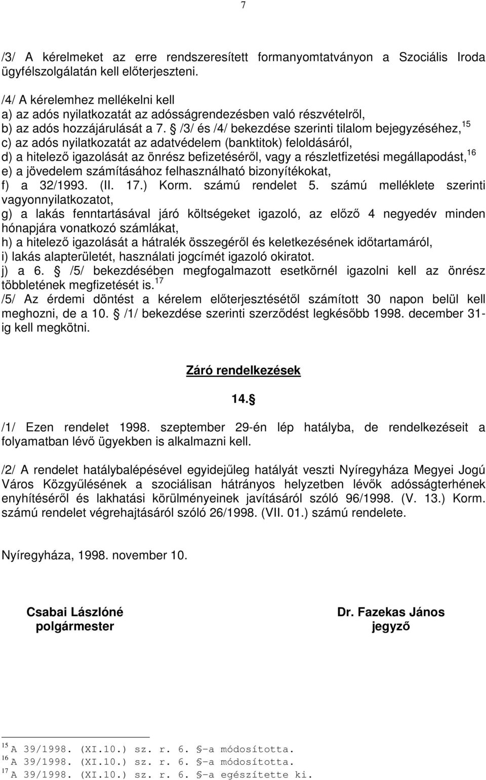 /3/ és /4/ bekezdése szerinti tilalom bejegyzéséhez, 15 c) az adós nyilatkozatát az adatvédelem (banktitok) feloldásáról, d) a hitelező igazolását az önrész befizetéséről, vagy a részletfizetési