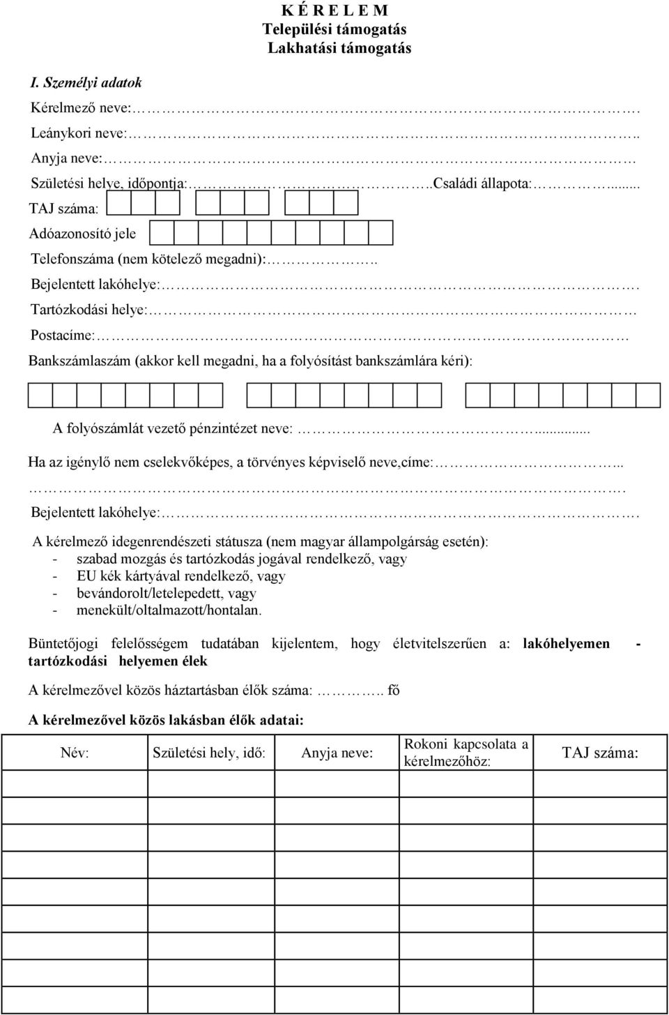 . Bejelentett lakóhelye: Tartózkodási helye: Postacíme: Bankszámlaszám (akkor kell megadni, ha a folyósítást bankszámlára kéri): - - A folyószámlát vezető pénzintézet neve:.