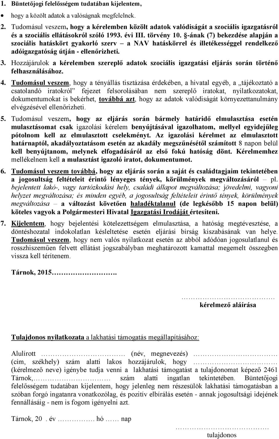 -ának (7) bekezdése alapján a szociális hatáskört gyakorló szerv a NAV hatáskörrel és illetékességgel rendelkező adóigazgatóság útján - ellenőrizheti. 3.