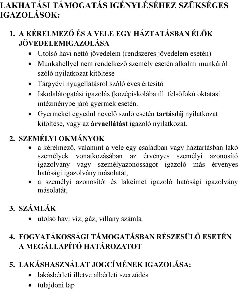 kitöltése Tárgyévi nyugellátásról szóló éves értesítő Iskolalátogatási igazolás (középiskolába ill. felsőfokú oktatási intézménybe járó gyermek esetén.