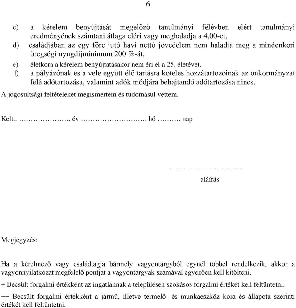 f) a pályázónak és a vele együtt élő tartásra köteles hozzátartozóinak az önkormányzat felé adótartozása, valamint adók módjára behajtandó adótartozása nincs.