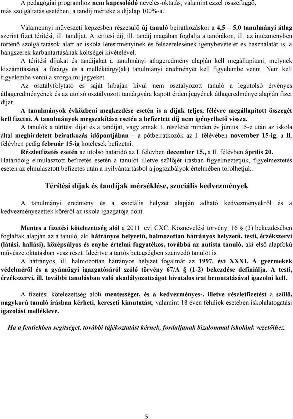 az intézményben történő szolgáltatások alatt az iskola létesítményinek és felszerelésének igénybevételét és használatát is, a hangszerek karbantartásának költségei kivételével.