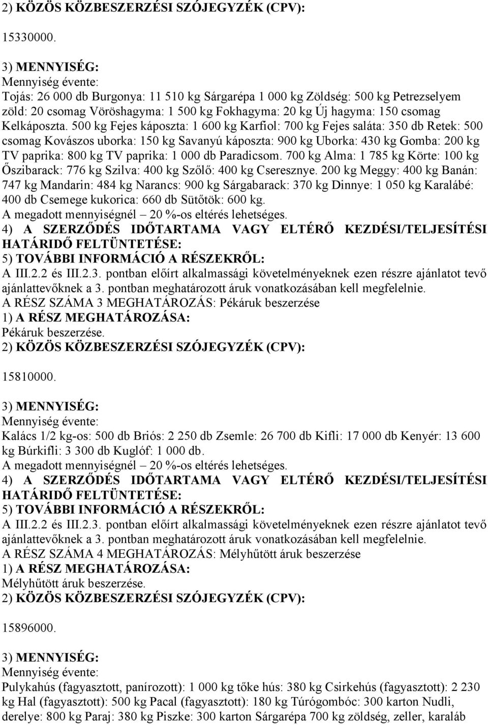 000 db Paradicsom. 700 kg Alma: 1 785 kg Körte: 100 kg Őszibarack: 776 kg Szilva: 400 kg Szőlő: 400 kg Cseresznye.