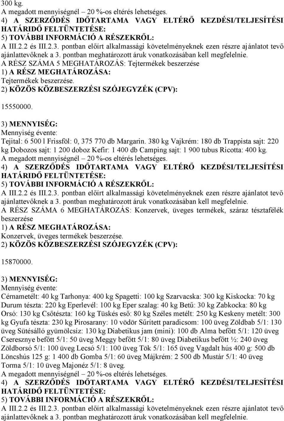 A RÉSZ SZÁMA 6 MEGHATÁROZÁS: Konzervek, üveges termékek, száraz tésztafélék beszerzése Konzervek, üveges termékek beszerzése. 15870000.