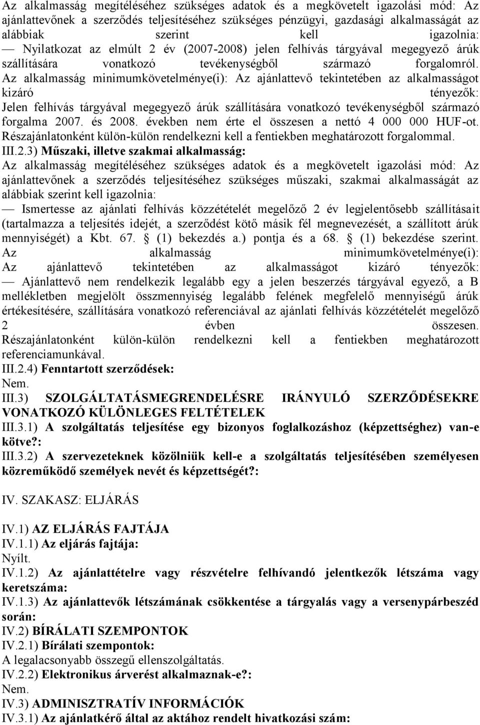 Az alkalmasság minimumkövetelménye(i): Az ajánlattevő tekintetében az alkalmasságot kizáró tényezők: Jelen felhívás tárgyával megegyező árúk szállítására vonatkozó tevékenységből származó forgalma