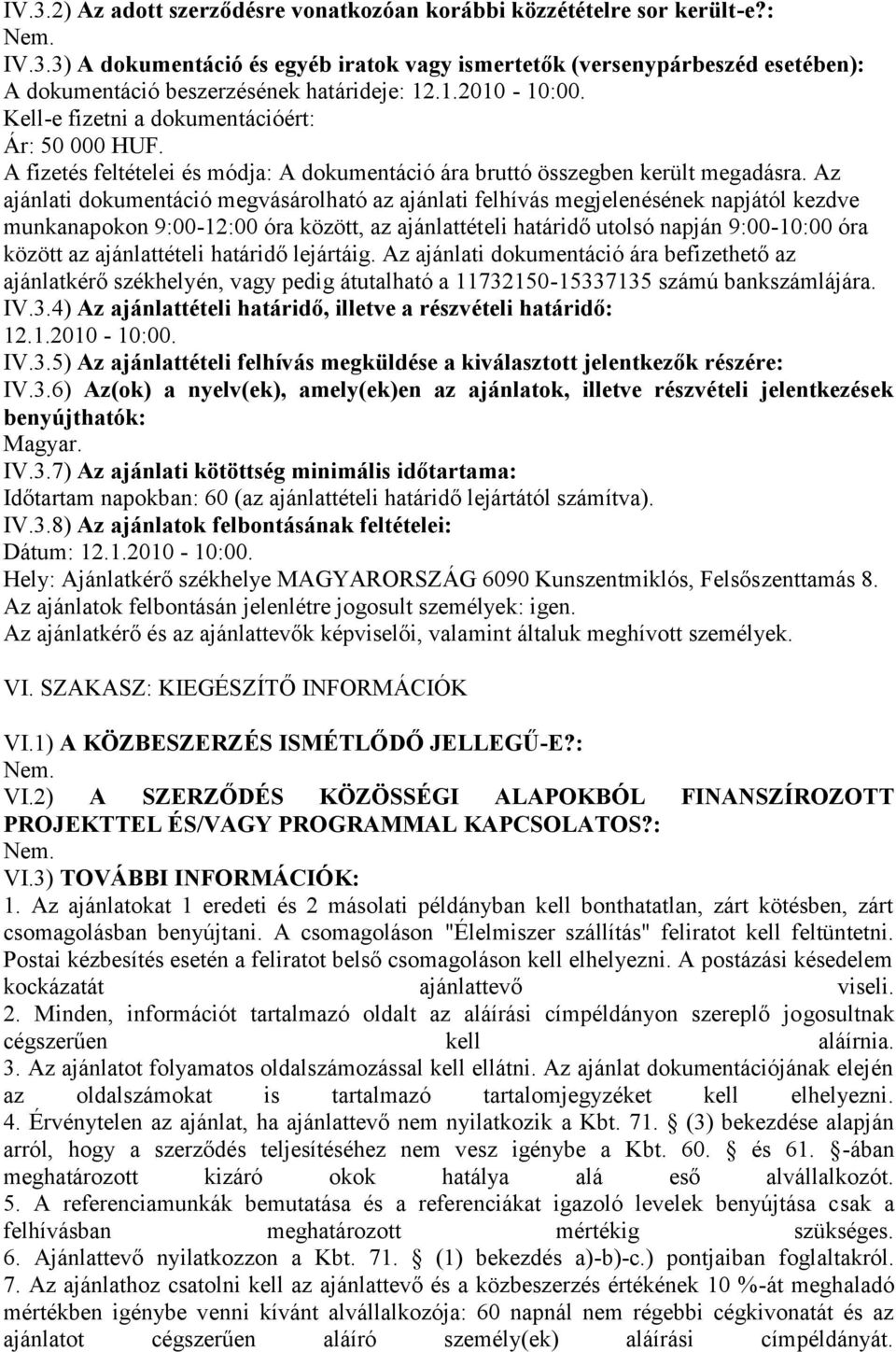 Az ajánlati dokumentáció megvásárolható az ajánlati felhívás megjelenésének napjától kezdve munkanapokon 9:00-12:00 óra között, az ajánlattételi határidő utolsó napján 9:00-10:00 óra között az