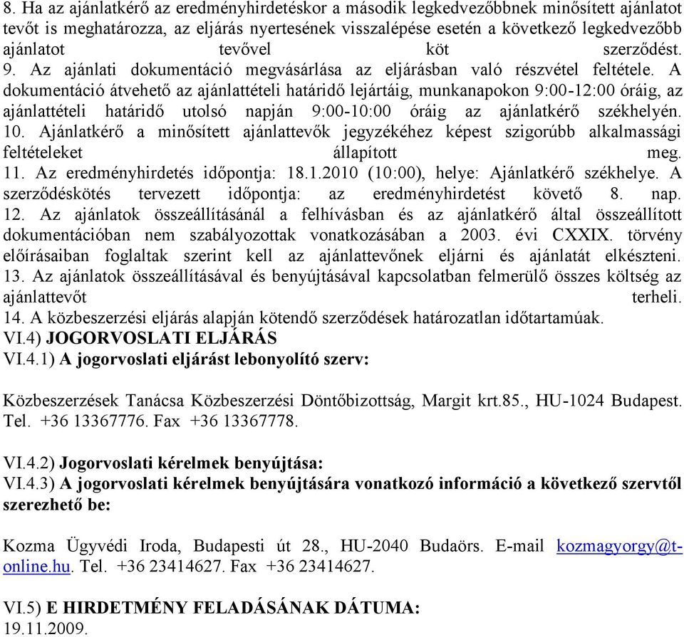 A dokumentáció átvehető az ajánlattételi határidő lejártáig, munkanapokon 9:00-12:00 óráig, az ajánlattételi határidő utolsó napján 9:00-10:00 óráig az ajánlatkérő székhelyén. 10.