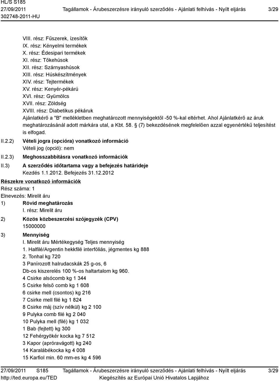 Ahol Ajánlatkérő az áruk meghatározásánál adott márkára utal, a Kbt. 58. (7) bekezdésének megfelelően azzal egyenértékű teljesítést is elfogad.